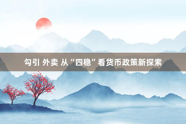 勾引 外卖 从“四稳”看货币政策新探索
